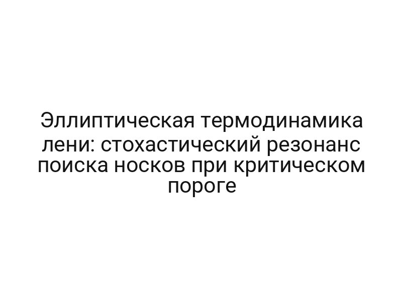 Эллиптическая термодинамика лени: стохастический резонанс поиска носков при критическом пороге